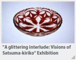"A glittering interlude: Visions of Satsuma-kiriko" Exhibition