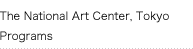 The National Art Center,Tokyo Programs