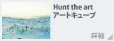 Hunt the art アートキューブ